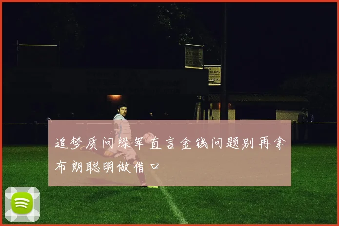 追梦质问绿军直言金钱问题别再拿布朗聪明做借口